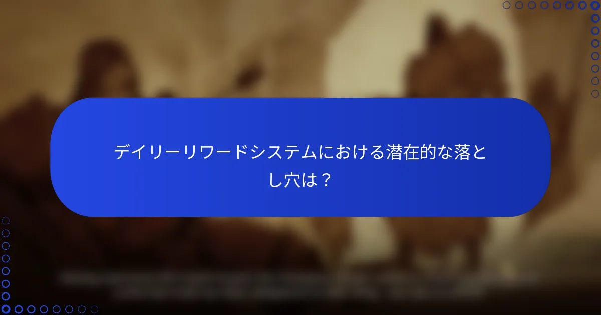 デイリーリワードシステムにおける潜在的な落とし穴は？