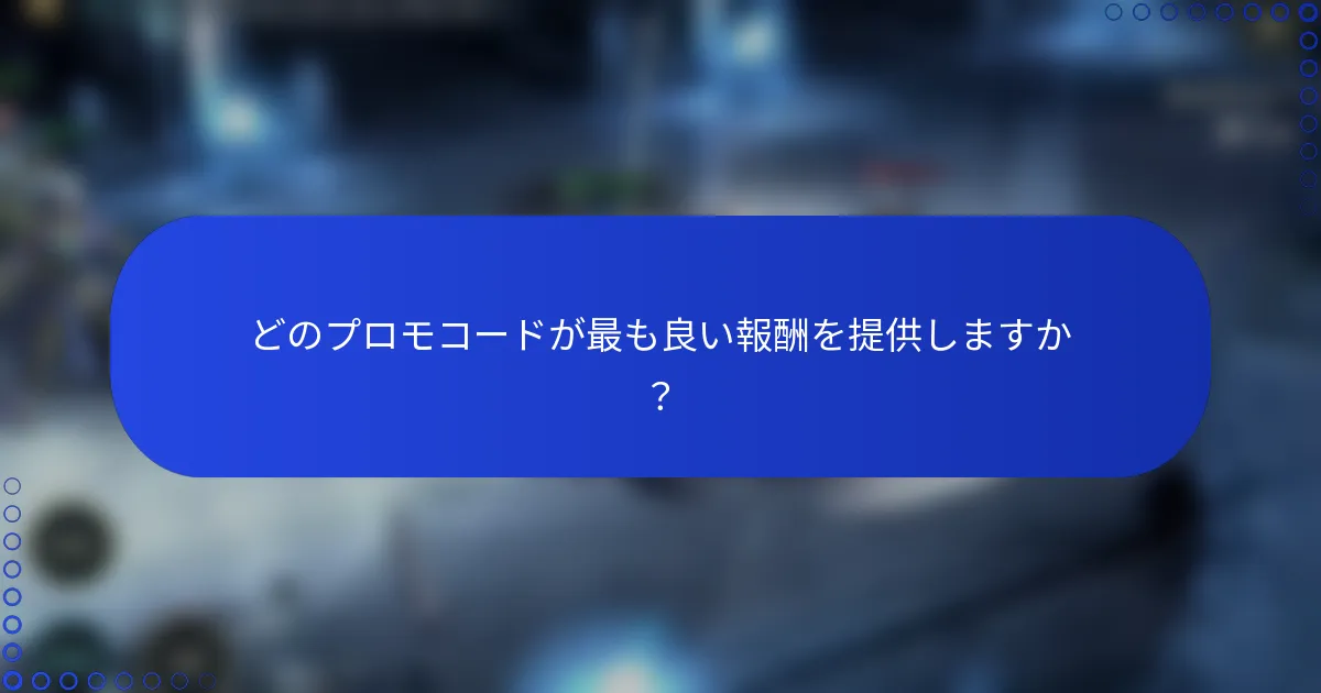 どのプロモコードが最も良い報酬を提供しますか？