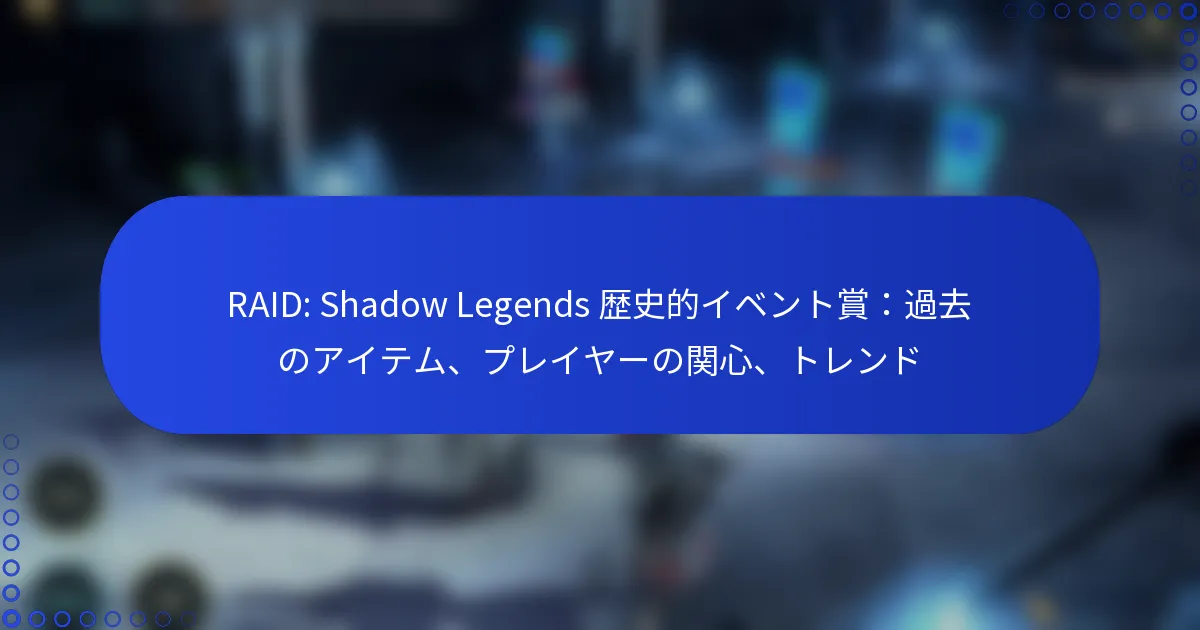 RAID: Shadow Legends 歴史的イベント賞：過去のアイテム、プレイヤーの関心、トレンド