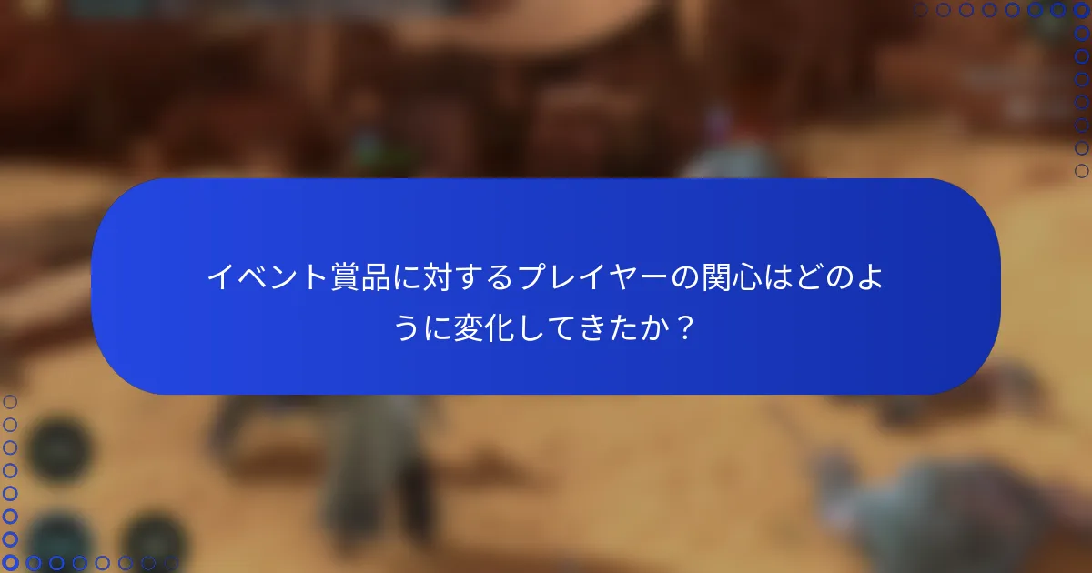イベント賞品に対するプレイヤーの関心はどのように変化してきたか？