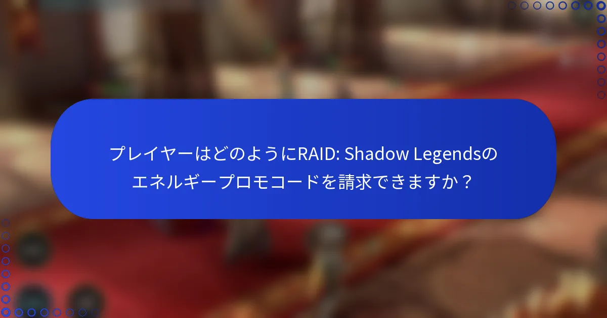 プレイヤーはどのようにRAID: Shadow Legendsのエネルギープロモコードを請求できますか？