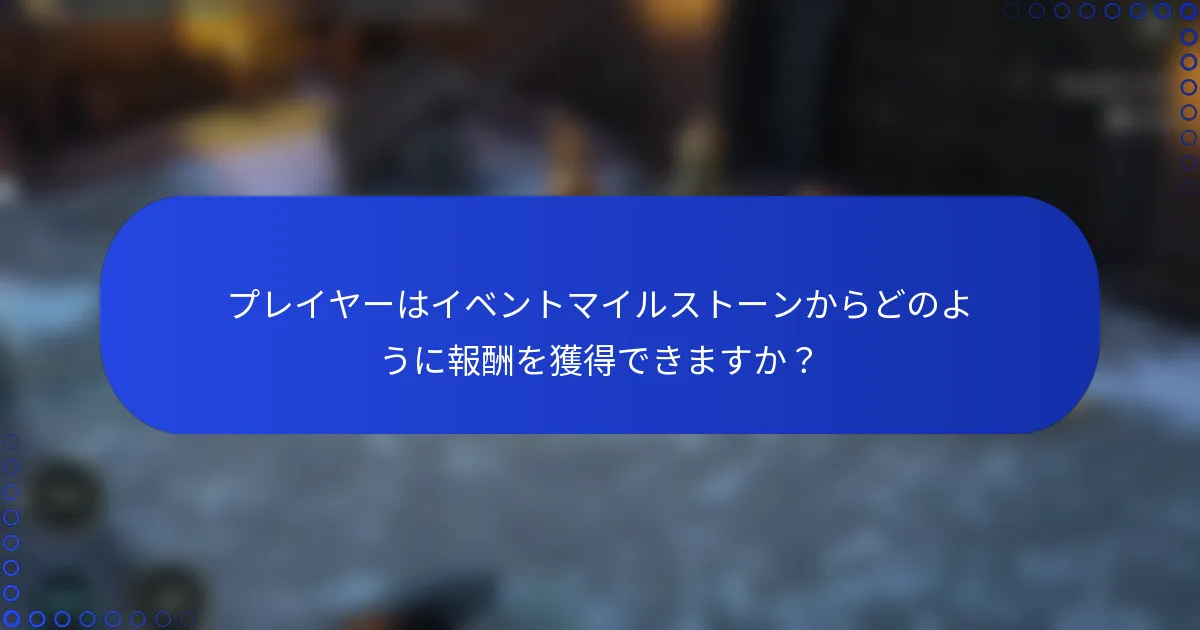プレイヤーはイベントマイルストーンからどのように報酬を獲得できますか？