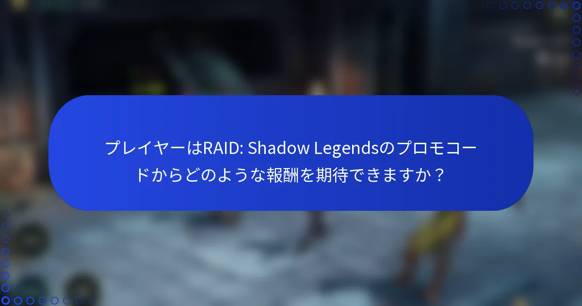 プレイヤーはRAID: Shadow Legendsのプロモコードからどのような報酬を期待できますか？