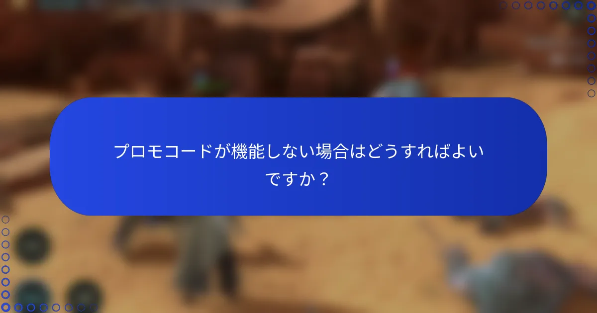 プロモコードが機能しない場合はどうすればよいですか？