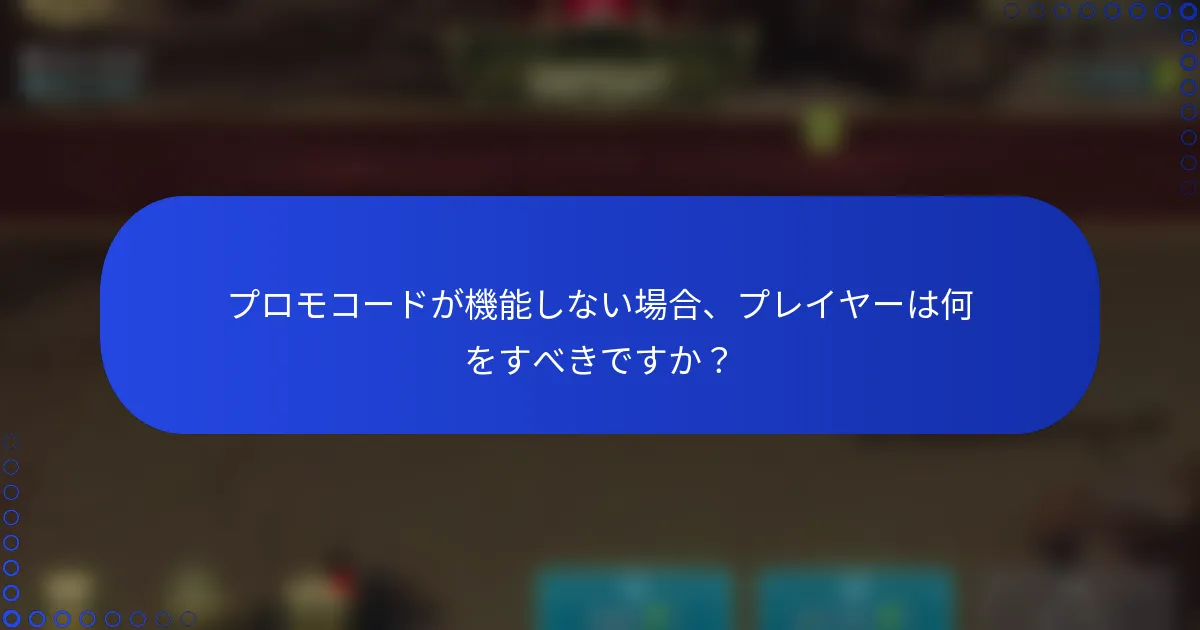 プロモコードが機能しない場合、プレイヤーは何をすべきですか？