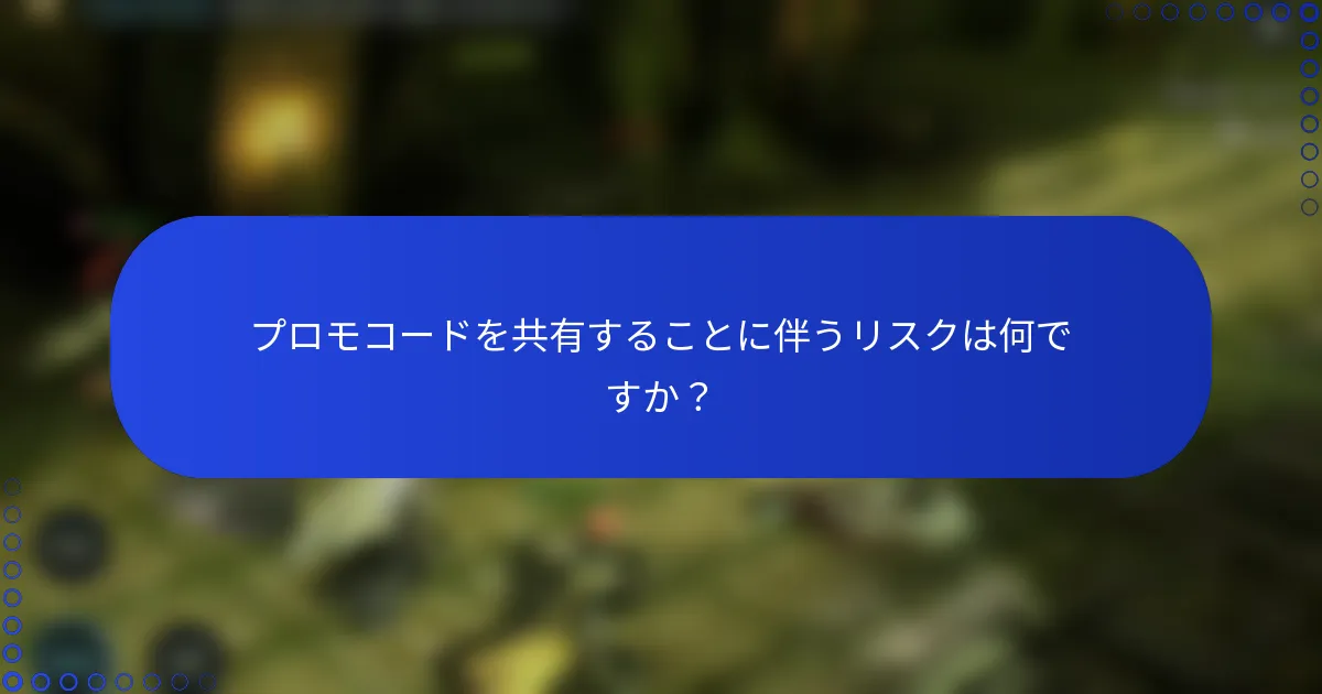 プロモコードを共有することに伴うリスクは何ですか？