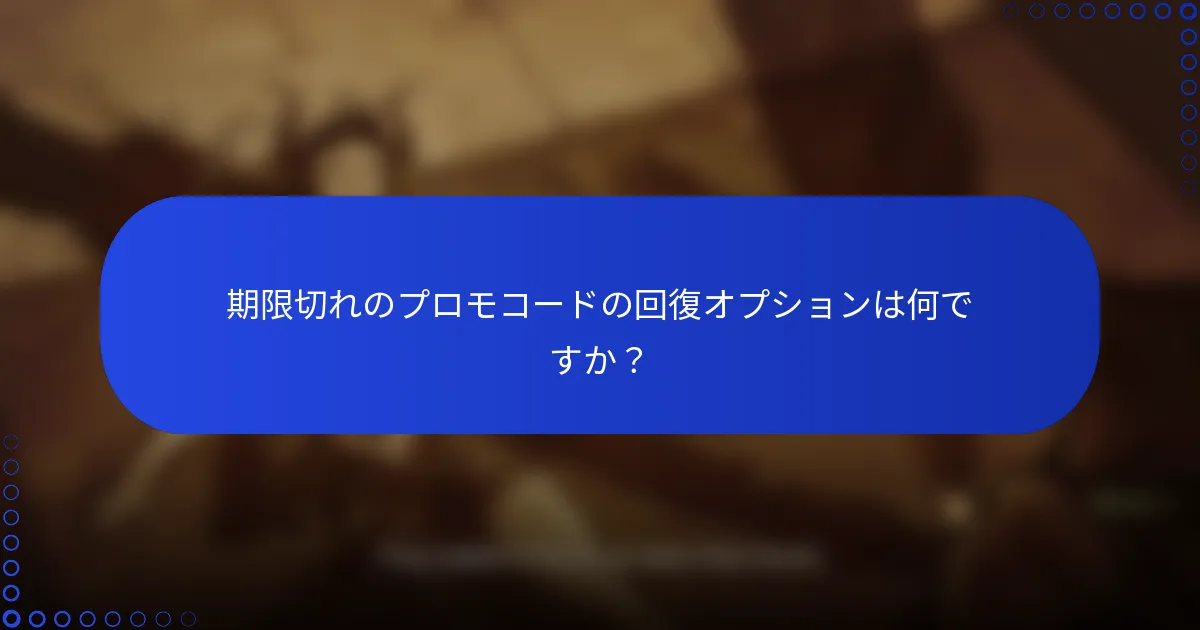 期限切れのプロモコードの回復オプションは何ですか？