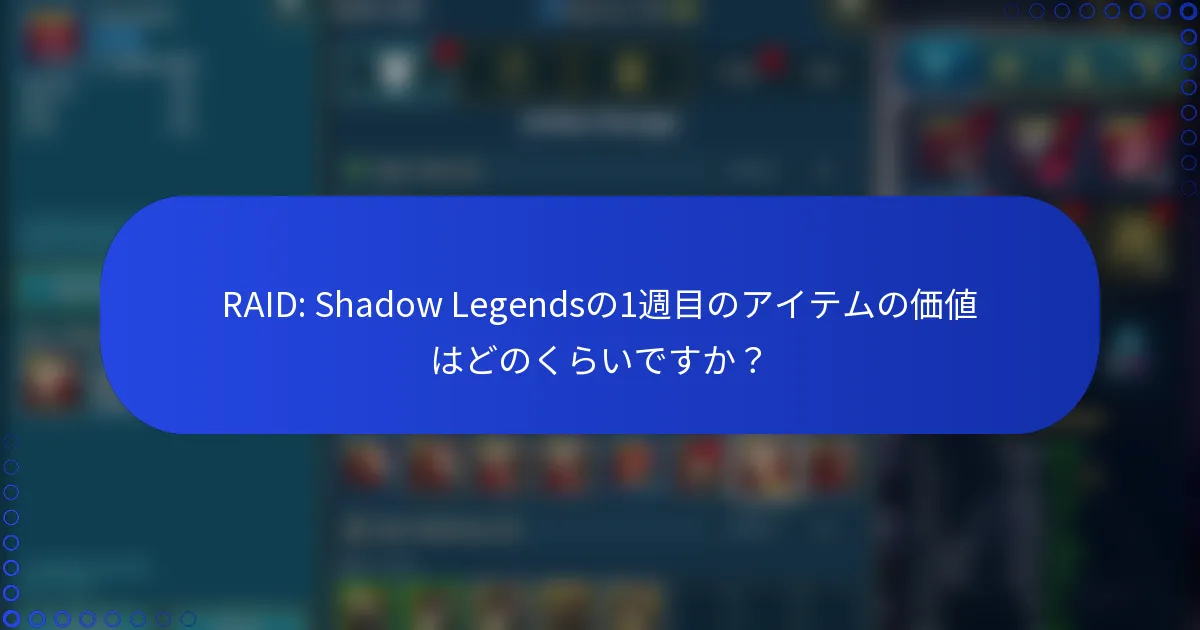 RAID: Shadow Legendsの1週目のアイテムの価値はどのくらいですか？