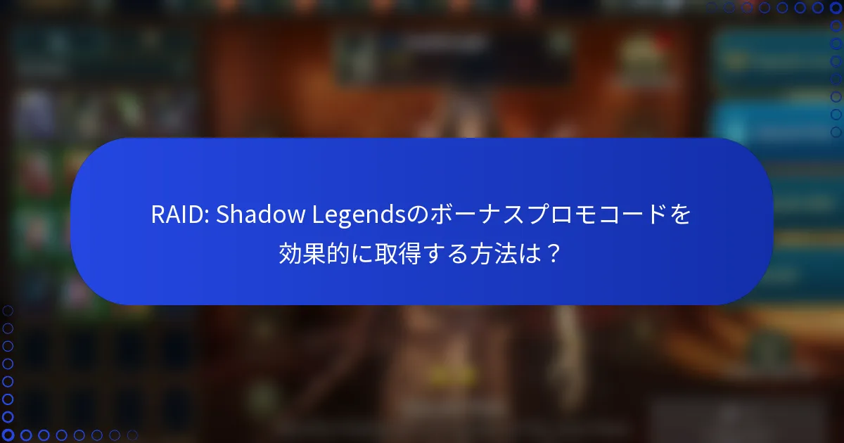 RAID: Shadow Legendsのボーナスプロモコードを効果的に取得する方法は？