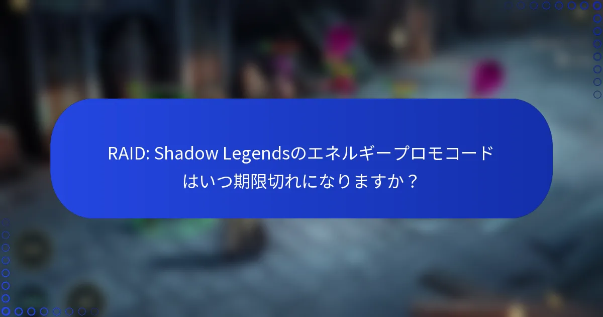 RAID: Shadow Legendsのエネルギープロモコードはいつ期限切れになりますか？