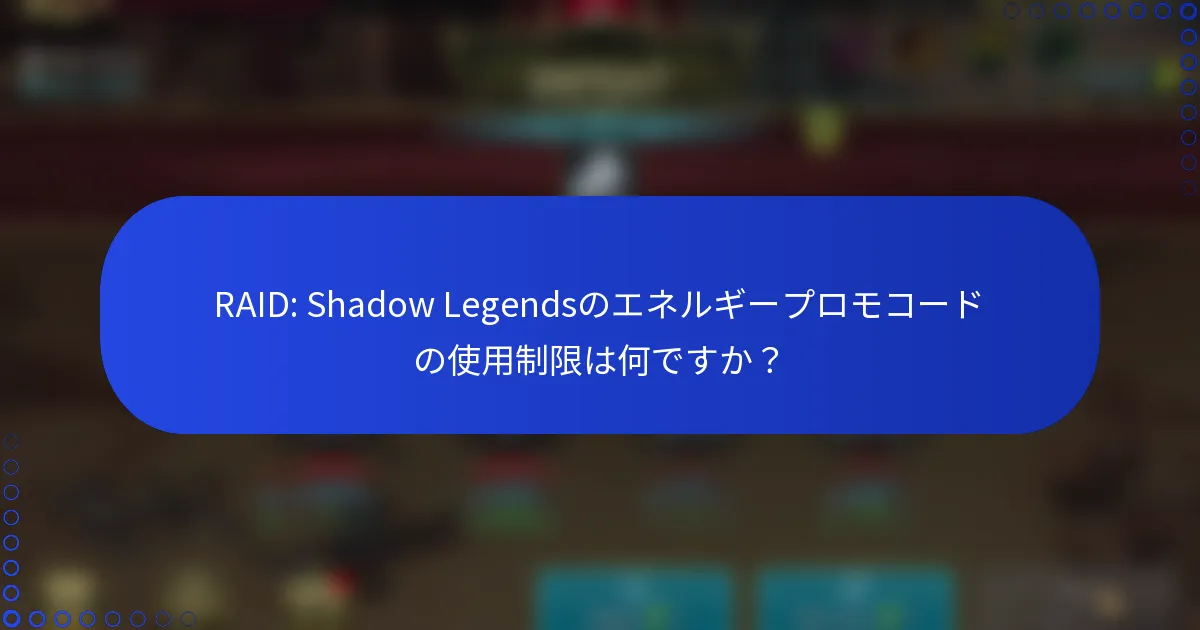 RAID: Shadow Legendsのエネルギープロモコードの使用制限は何ですか？