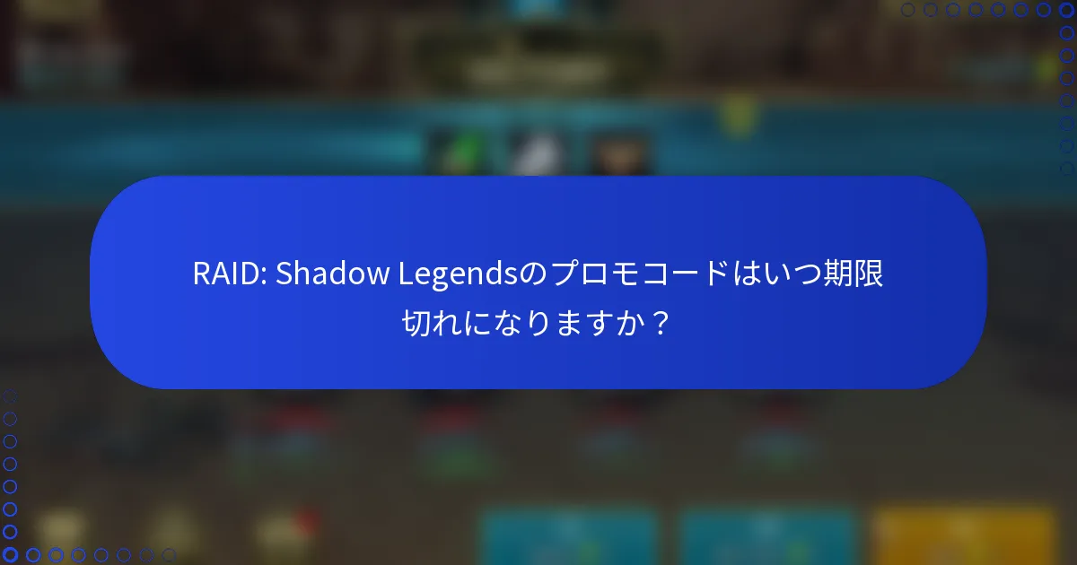 RAID: Shadow Legendsのプロモコードはいつ期限切れになりますか？