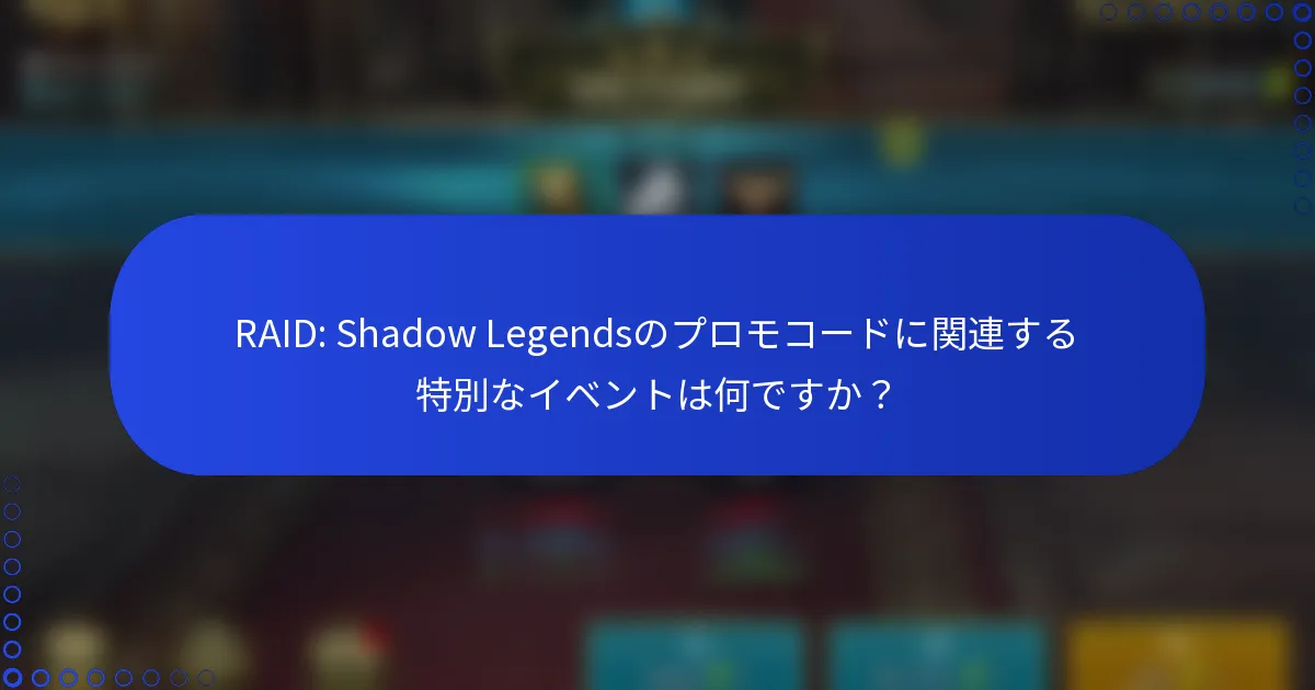 RAID: Shadow Legendsのプロモコードに関連する特別なイベントは何ですか？