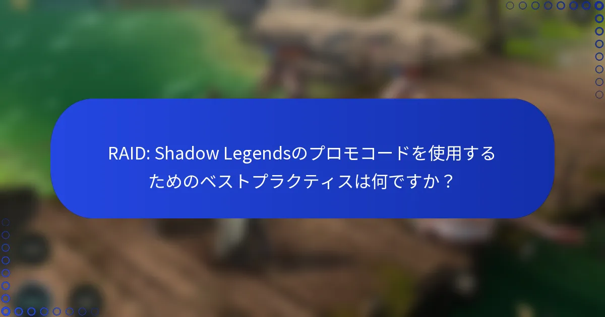 RAID: Shadow Legendsのプロモコードを使用するためのベストプラクティスは何ですか？