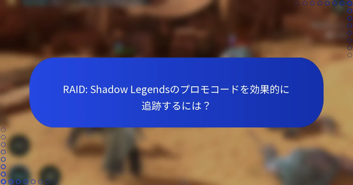 RAID: Shadow Legendsのプロモコードを効果的に追跡するには？