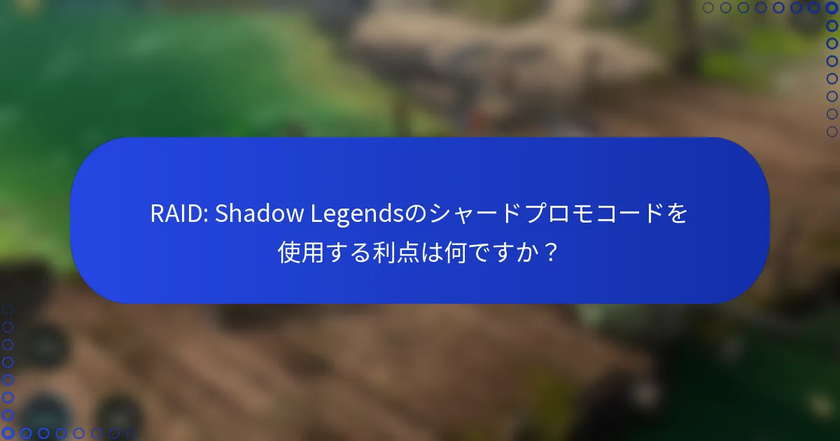RAID: Shadow Legendsのシャードプロモコードを使用する利点は何ですか？