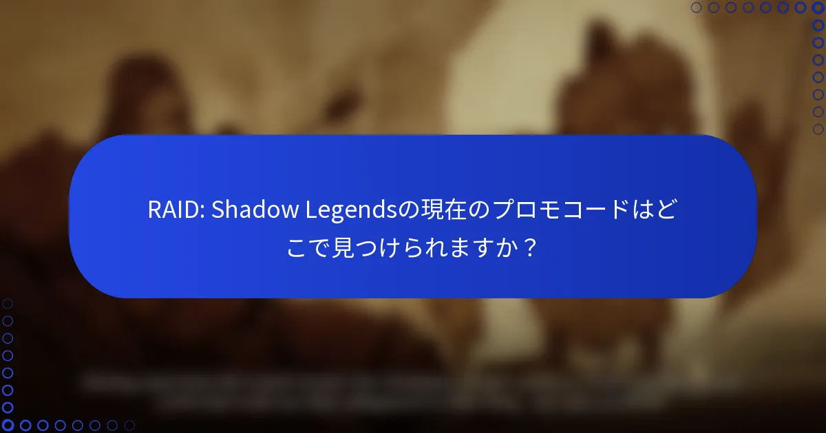 RAID: Shadow Legendsの現在のプロモコードはどこで見つけられますか？
