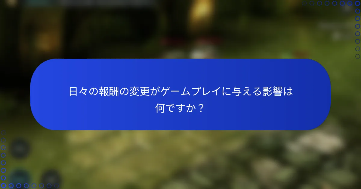 日々の報酬の変更がゲームプレイに与える影響は何ですか？