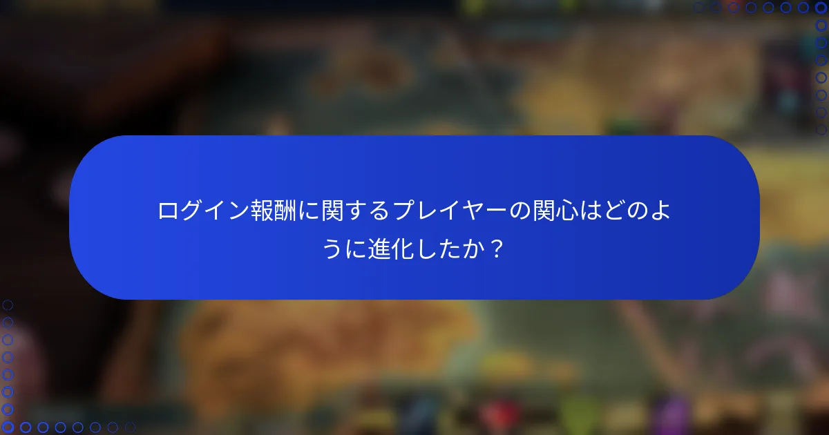 ログイン報酬に関するプレイヤーの関心はどのように進化したか？