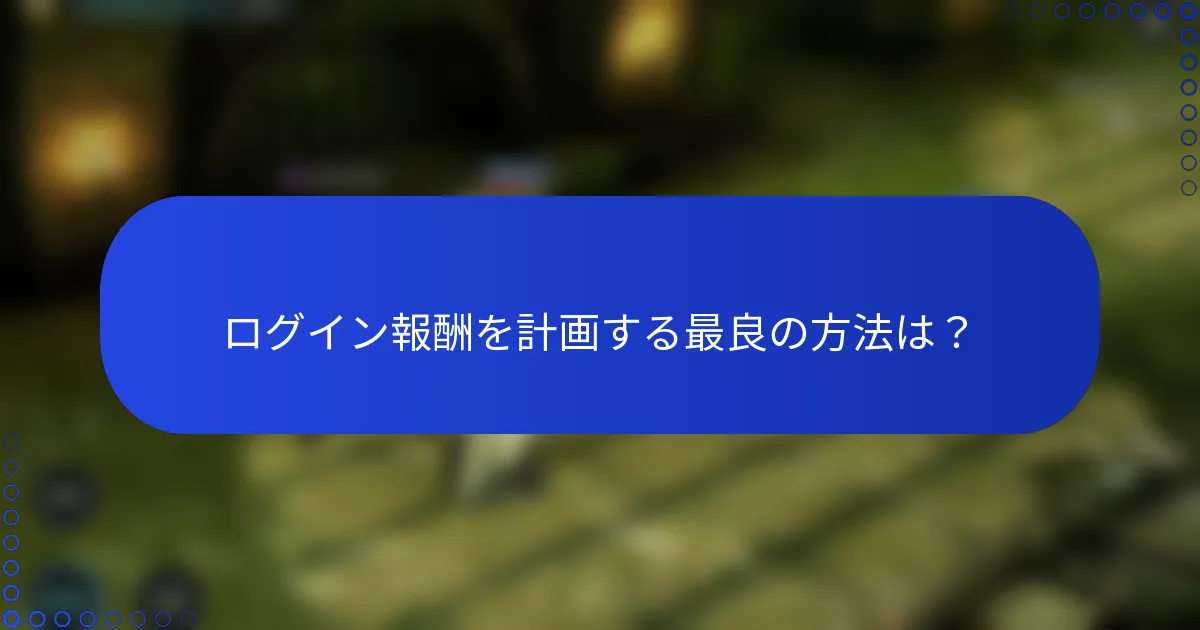 ログイン報酬を計画する最良の方法は？