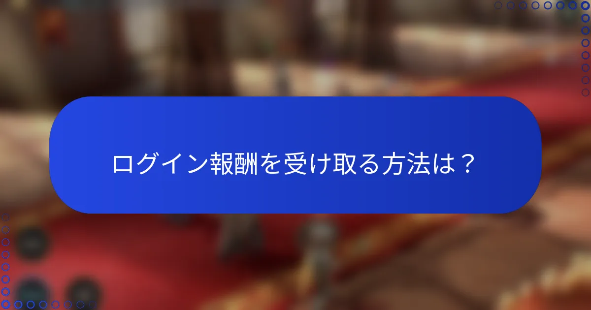 ログイン報酬を受け取る方法は？