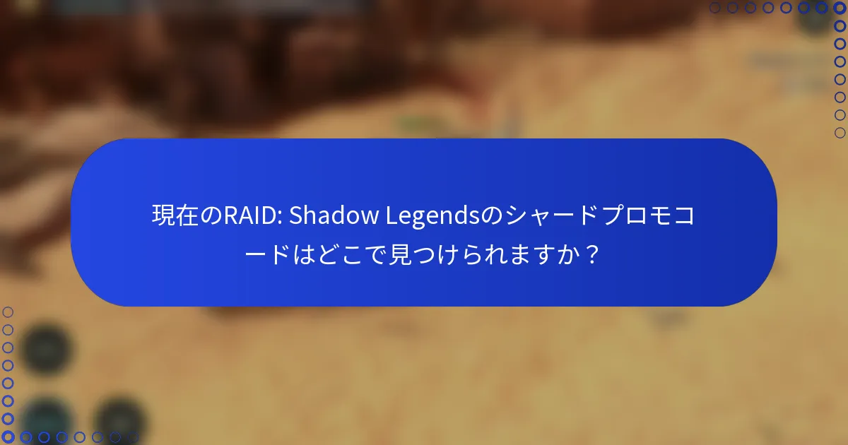 現在のRAID: Shadow Legendsのシャードプロモコードはどこで見つけられますか？