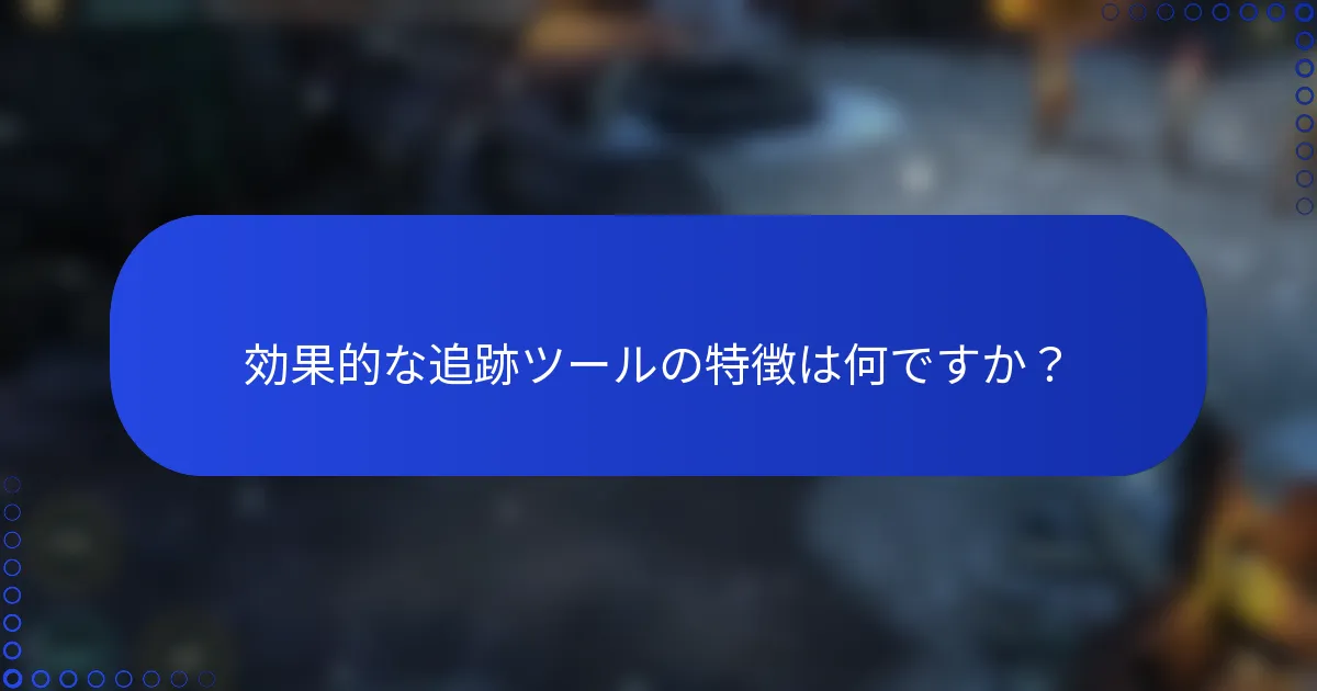 効果的な追跡ツールの特徴は何ですか？