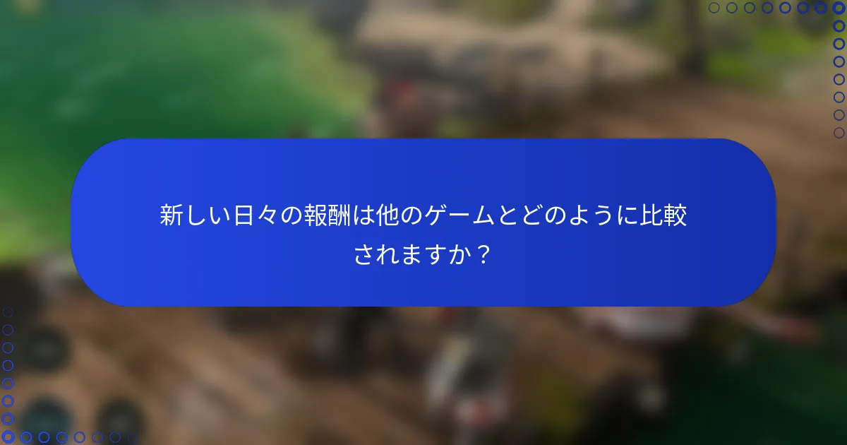 新しい日々の報酬は他のゲームとどのように比較されますか？