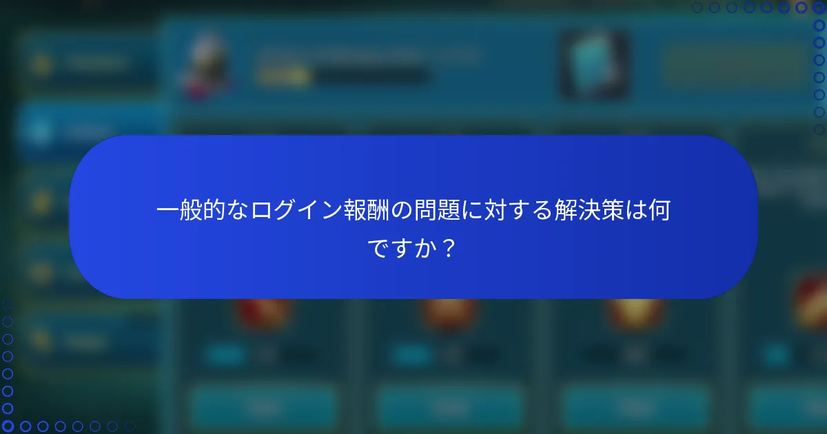 一般的なログイン報酬の問題に対する解決策は何ですか？