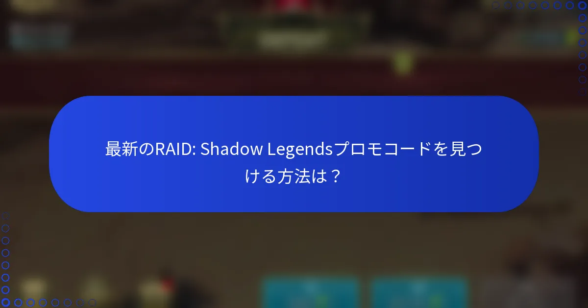 最新のRAID: Shadow Legendsプロモコードを見つける方法は？